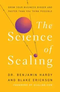 The Science of Scaling: Grow Your Business Bigger and Faster Than You Think Possible