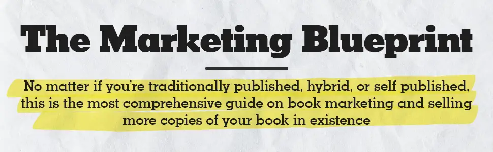The Marketing Blueprint - No matter if you're traditionally published, hybrid, or self published, this is the most comprehensive guide on book marketing and selling more copies of your book.