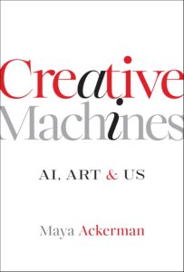 Creative Machines: AI, Art & Us by Maya Ackerman