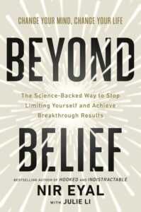 Beyond Belief: The Science-Backed Way to Stop Limiting Yourself and Achieve Breakthrough Results - Nir Eyal