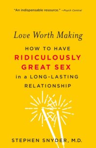 Love Worth Making: How to Have Ridiculously Great Sex in a Long-Lasting Relationship - Stephen Snyder M.D.
